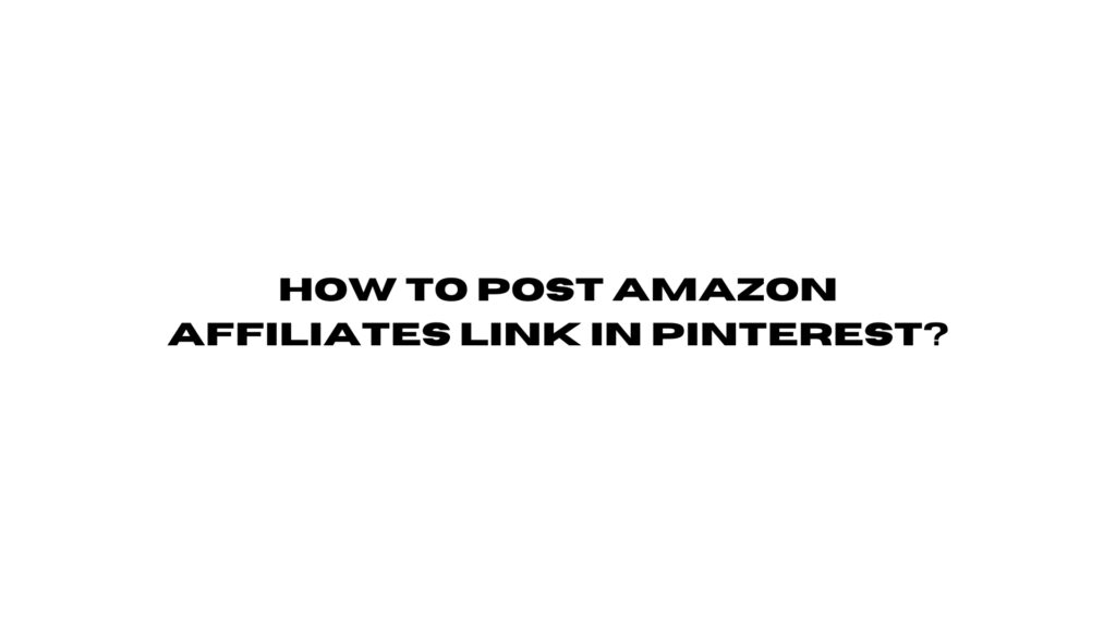 How to Post Amazon Affiliates Link in Pinterest?