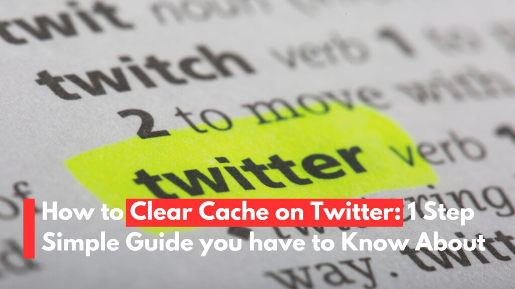 How to Clear Cache on Twitter: 1 Step Simple Guide you have to Know About 