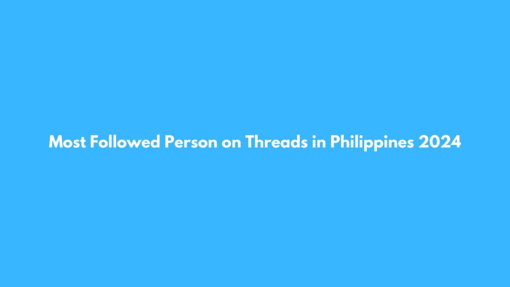 Most Followed Person on Threads in Philippines 2024